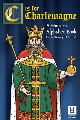 C is for Charlemagne: A Historic Alphabet Book by Unboxed, History