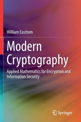 Modern Cryptography: Applied Mathematics for Encryption and Information Security by Easttom, William