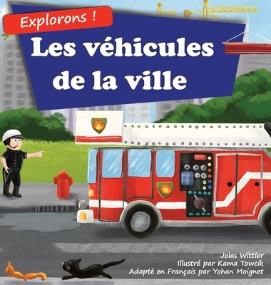 Explorons ! Les véhicules de la ville: Un livre illustré en rimes sur les camions et voitures pour les enfants [histoires du soir en vers] by Wittler, Jolas