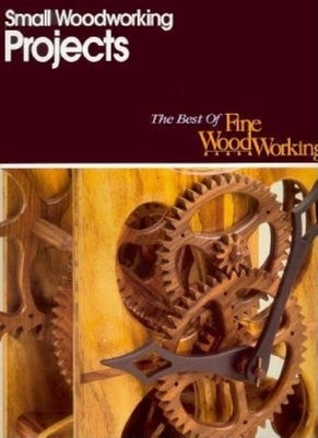 Small Woodworking Projects by Editors of Fine Woodworking