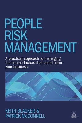 People Risk Management: A Practical Approach to Managing the Human Factors That Could Harm Your Business by Blacker, Keith