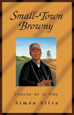 Small-Town Browny: Cosecha de La Vida by Silva, Simon