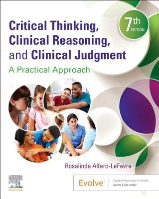 Critical Thinking, Clinical Reasoning, and Clinical Judgment: A Practical Approach by Alfaro-LeFevre, Rosalinda