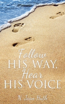 Follow His Way, Hear His Voice by Huth, N. Joan