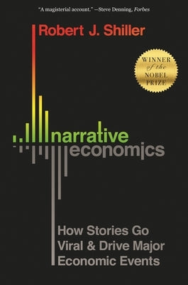 Narrative Economics: How Stories Go Viral and Drive Major Economic Events by Shiller, Robert J.
