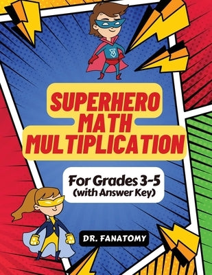 Superhero Math - Multiplication: Grades 3-5 with Answer Key by Fanatomy