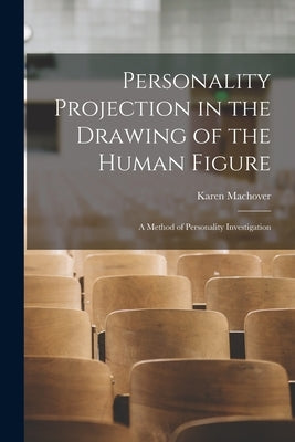 Personality Projection in the Drawing of the Human Figure: a Method of Personality Investigation by Machover, Karen 1902-