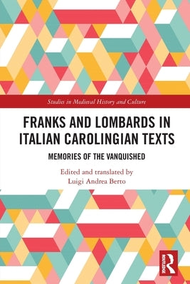 Franks and Lombards in Italian Carolingian Texts: Memories of the Vanquished by Berto, Luigi Andrea