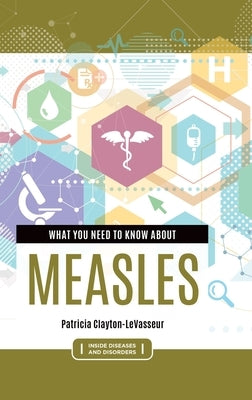 What You Need to Know about Measles by Clayton-Levasseur, Patricia
