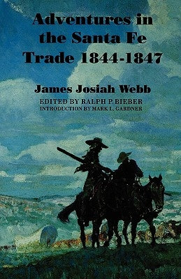 Adventures in the Santa Fe Trade, 1844-1847 by Webb, James Josiah