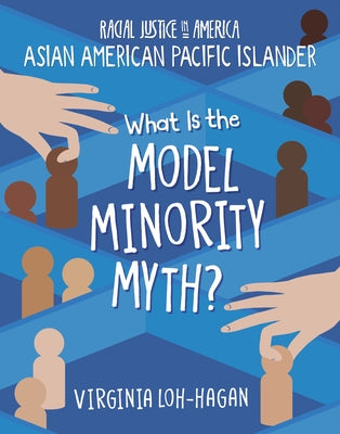 What Is the Model Minority Myth? by Loh-Hagan, Virginia