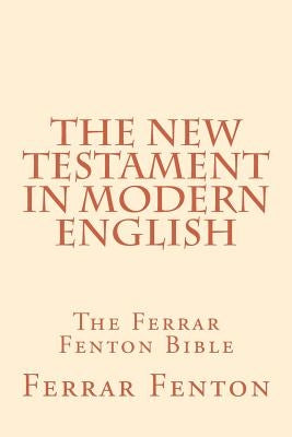 Ferrar Fenton Bible: The Holy Bible in Modern English by Fenton, Ferrar