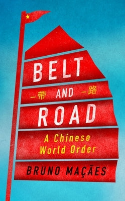 Belt and Road: A Chinese World Order by Ma&#231;&#227;es, Bruno