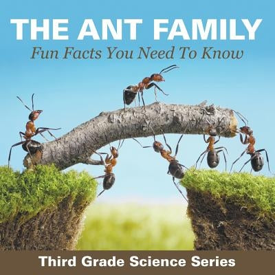 The Ant Family - Fun Facts You Need To Know: Third Grade Science Series by Baby Professor