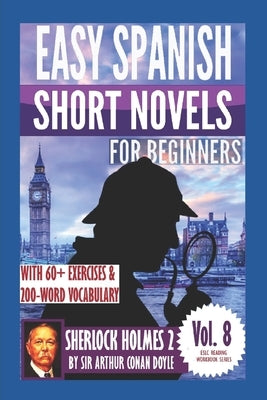 Sherlock Holmes 2: Easy Spanish Short Novels for Beginners: With 60+ Exercises & 200-Word Vocabulary (Learn Spanish) by Parra Pinto, &#193;lvaro