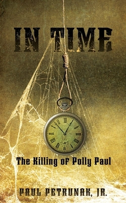 In Time: The Killing of Polly Paul by Petrunak, Paul, Jr.