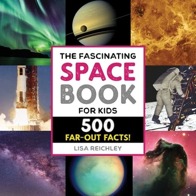 The Fascinating Space Book for Kids: 500 Far-Out Facts! by Reichley, Lisa