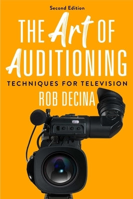 The Art of Auditioning, Second Edition: Techniques for Television by Decina, Rob