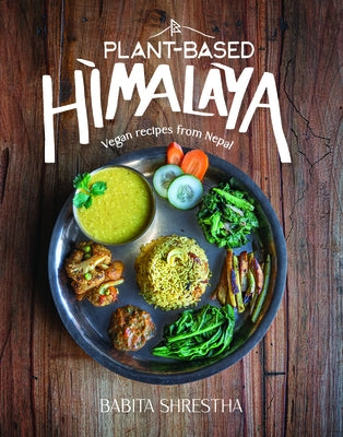Plant-Based Himalaya: Vegan Recipes from Nepal by Shrestha, Babita