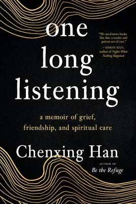 One Long Listening: A Memoir of Grief, Friendship, and Spiritual Care by Han, Chenxing