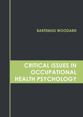 Critical Issues in Occupational Health Psychology by Woodard, Bartemius