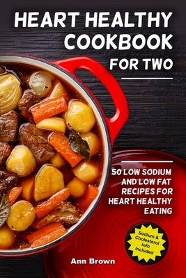 Heart Healthy Cookbook for Two: 50 Low Sodium and Low Fat Recipes for Heart Healthy Eating by Brown, Ann