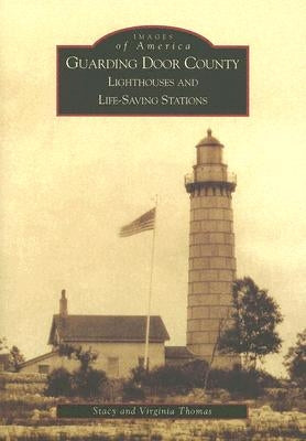 Guarding Door County: Lighthouses and Life-Saving Stations by Thomas, Stacy