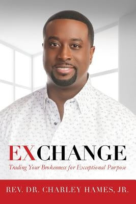 Exchange: Trading Your Brokenness for Exceptional Purpose by Hames, Jr. Charley