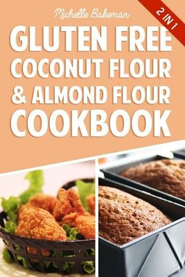 Gluten Free Coconut Flour & Almond Flour Cookbook: Delicious Low Carb Recipes by Bakeman, Michelle