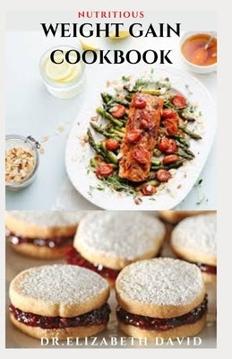 Nutritious Weight Gain Cookbook: Delicious recipes, meal plan and food list for people struggling to gain weight by David, Dr Elizabeth