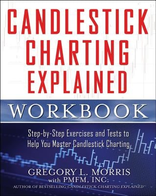 Candlestick Charting Explained Workbook: Step-By-Step Exercises and Tests to Help You Master Candlestick Charting by Morris, Gregory