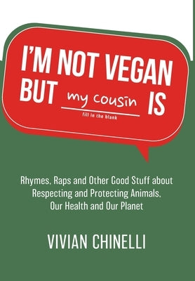 I'm Not Vegan But My Cousin Is: Rhymes, Raps and Other Good Stuff About Respecting and Protecting Animals, Our Health and Our Planet by Chinelli, Vivian