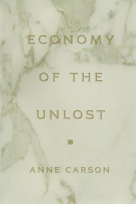 Economy of the Unlost: (reading Simonides of Keos with Paul Celan) by Carson, Anne
