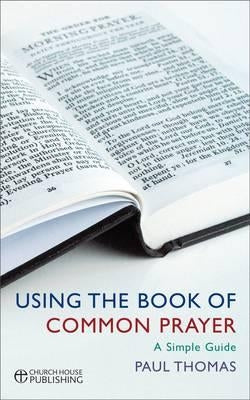 Using the Book of Common Prayer: A Simple Guide by Thomas, Paul