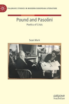 Pound and Pasolini: Poetics of Crisis by Mark, Sean