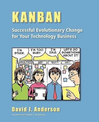 Kanban: Successful Evolutionary Change for your Technology Business: Successful Evolutionary Change for your Technology Busine by Anderson, David J.