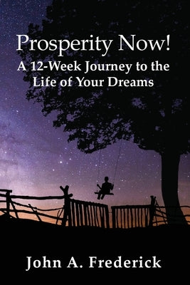 Prosperity Now! A 12-Week Journey to the Life of Your Dreams by Frederick, John A.