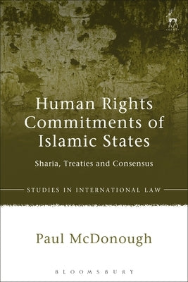 Human Rights Commitments of Islamic States: Sharia, Treaties and Consensus by McDonough, Paul