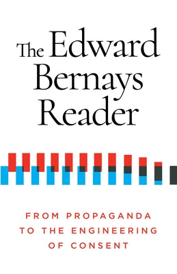 The Edward Bernays Reader: From Propaganda to the Engineering of Consent by Bernays, Edward