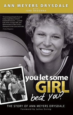 You Let Some Girl Beat You?: The Story of Ann Meyers Drysdale by Meyers Drysdale, Ann