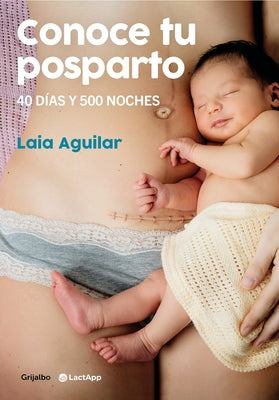 Conoce Tu Posparto: 40 Días Y 500 Noches / Understanding Your Postpartum Stage: 40 Days and 500 Nights by Aguilar, Laia