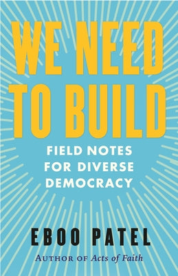 We Need to Build: Field Notes for Diverse Democracy by Patel, Eboo