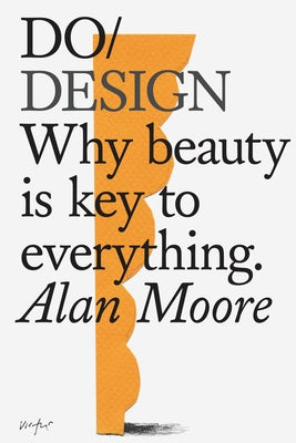 Do Design: Why Beauty Is Key to Everything. by Moore, Alan