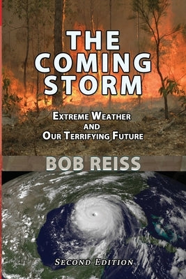 The Coming Storm: Extreme Weather and Our Terrifying Future by Reiss, Bob