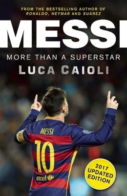 Messi - 2017 Updated Edition: More Than a Superstar by Caioli, Luca