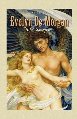 Evelyn De Morgan: 101 Masterpieces by Tsaneva, Maria