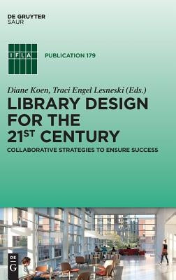 Library Design for the 21st Century: Collaborative Strategies to Ensure Success by Koen, Diane