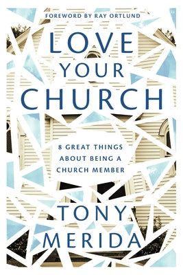 Love Your Church: 8 Great Things about Being a Church Member by Merida, Tony