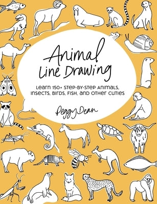 Animal Line Drawing: Learn 150+ Step-by-Step Animals, Insects, Birds, Fish, and Other Cuties by Dean, Peggy