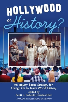 Hollywood or History?: An Inquiry-Based Strategy for Using Film to Teach World History by Roberts, Scott L.